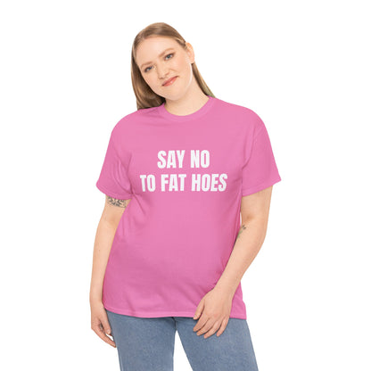 SAY NO TO FAT HOES T-SHIRT