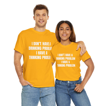 I DON'T HAVE A DRINKING PROBLEM T-SHIRT