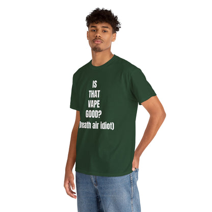 IS THAT VAPE GOOD T-SHIRT