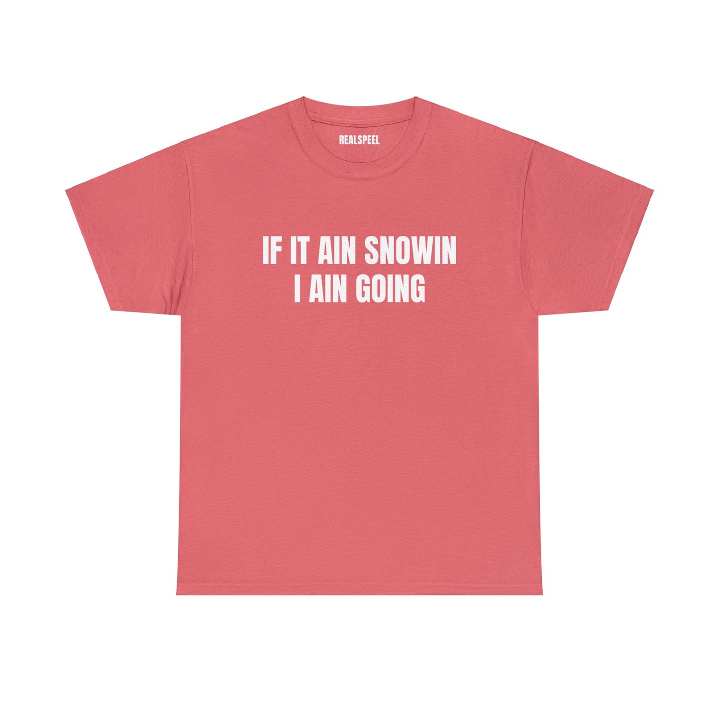 IF IT AIN SNOWIN I AIN GOIN T-SHIRT