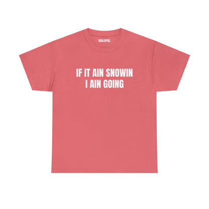 IF IT AIN SNOWIN I AIN GOIN T-SHIRT