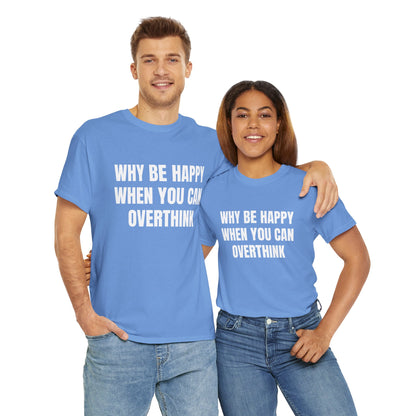 WHY BE HAPPY T-SHIRT