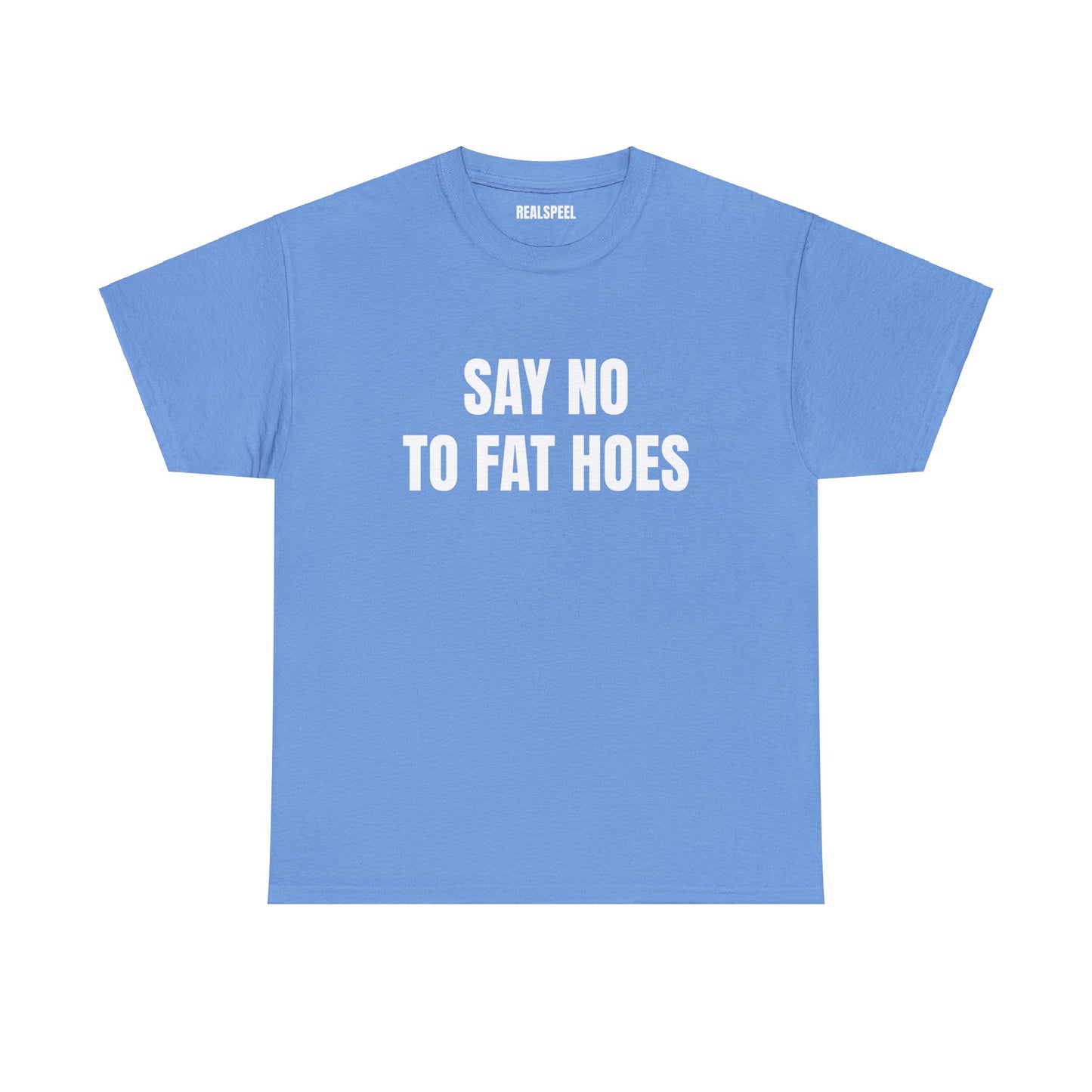 SAY NO TO FAT HOES T-SHIRT