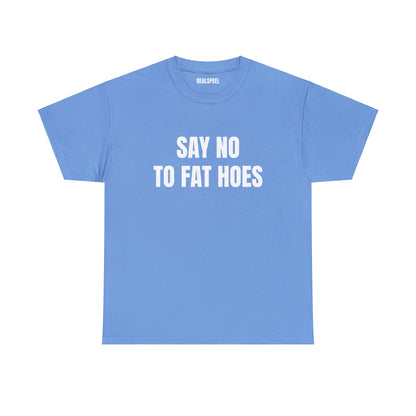 SAY NO TO FAT HOES T-SHIRT