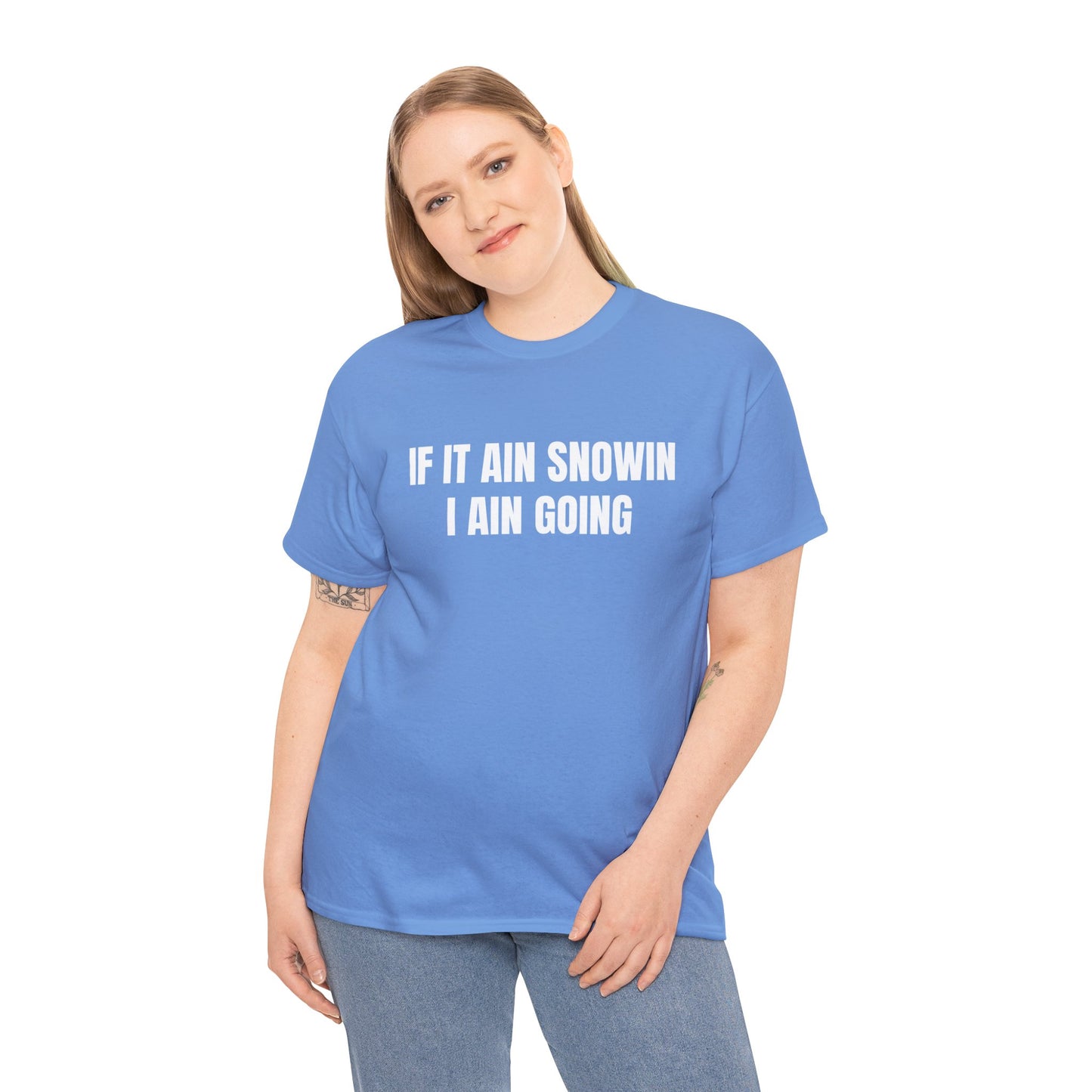 IF IT AIN SNOWIN I AIN GOIN T-SHIRT