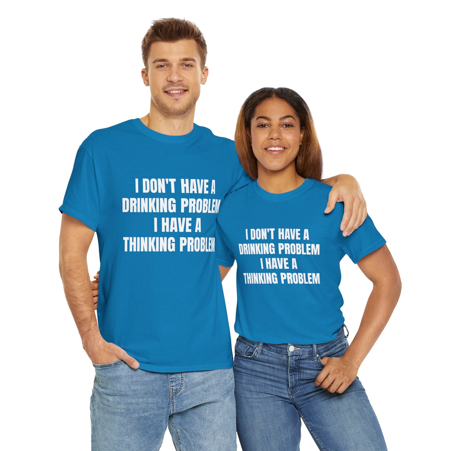 I DON'T HAVE A DRINKING PROBLEM T-SHIRT