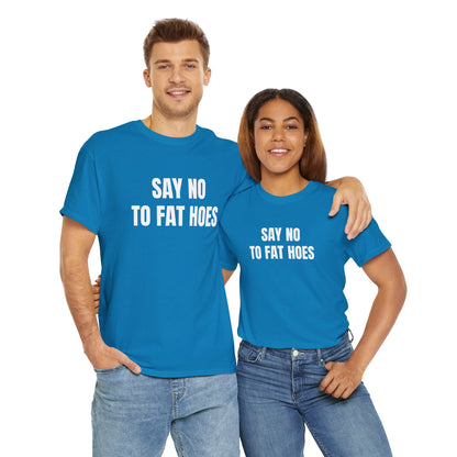 SAY NO TO FAT HOES T-SHIRT