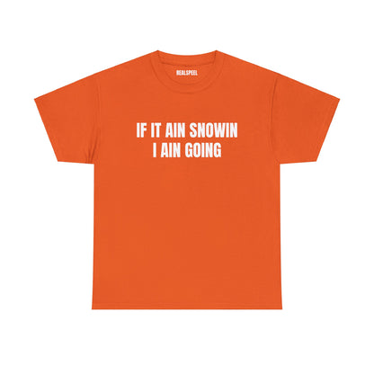 IF IT AIN SNOWIN I AIN GOIN T-SHIRT