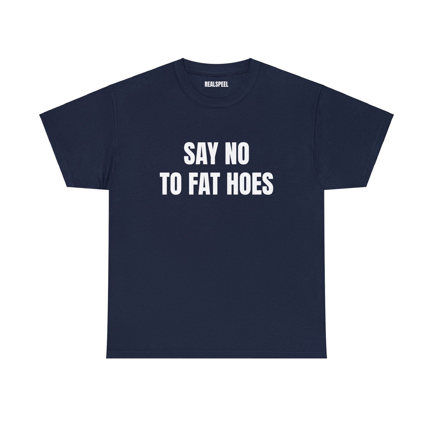 SAY NO TO FAT HOES T-SHIRT