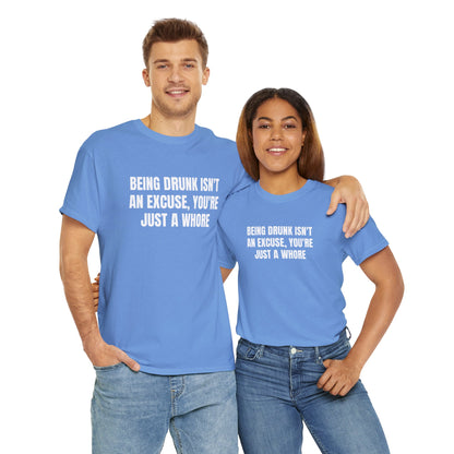 BEING DRUNK ISN'T AN EXCUSE T-SHIRT