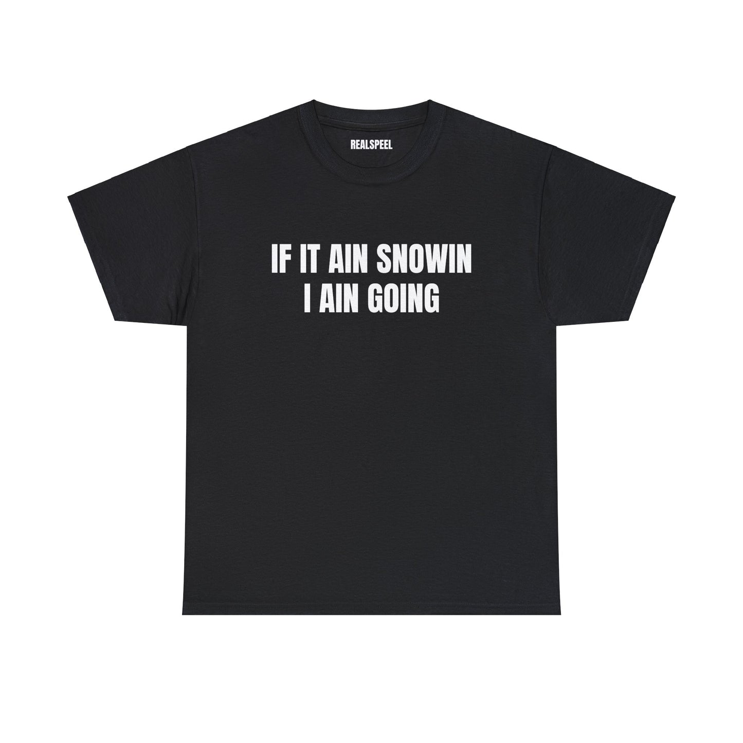 IF IT AIN SNOWIN I AIN GOIN T-SHIRT