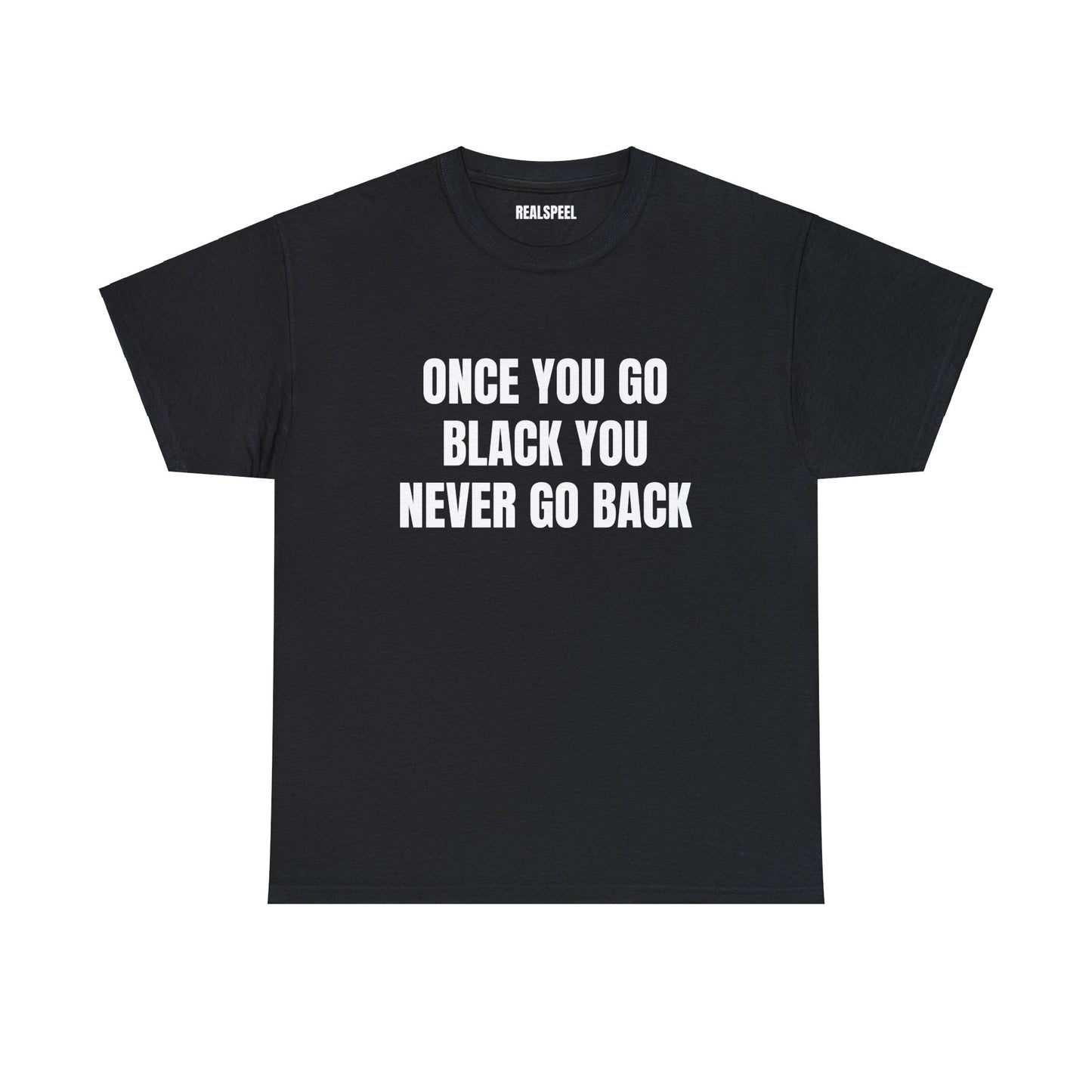 ONCE YOU GO BLACK T-SHIRT