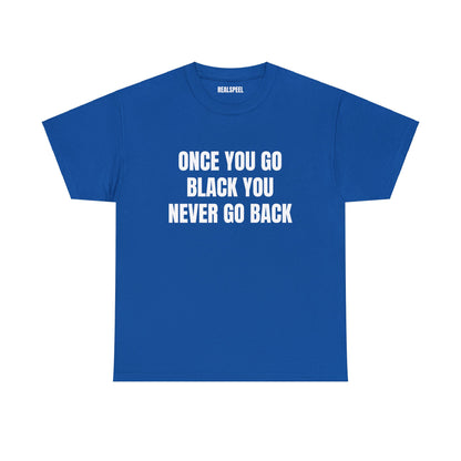 ONCE YOU GO BLACK T-SHIRT