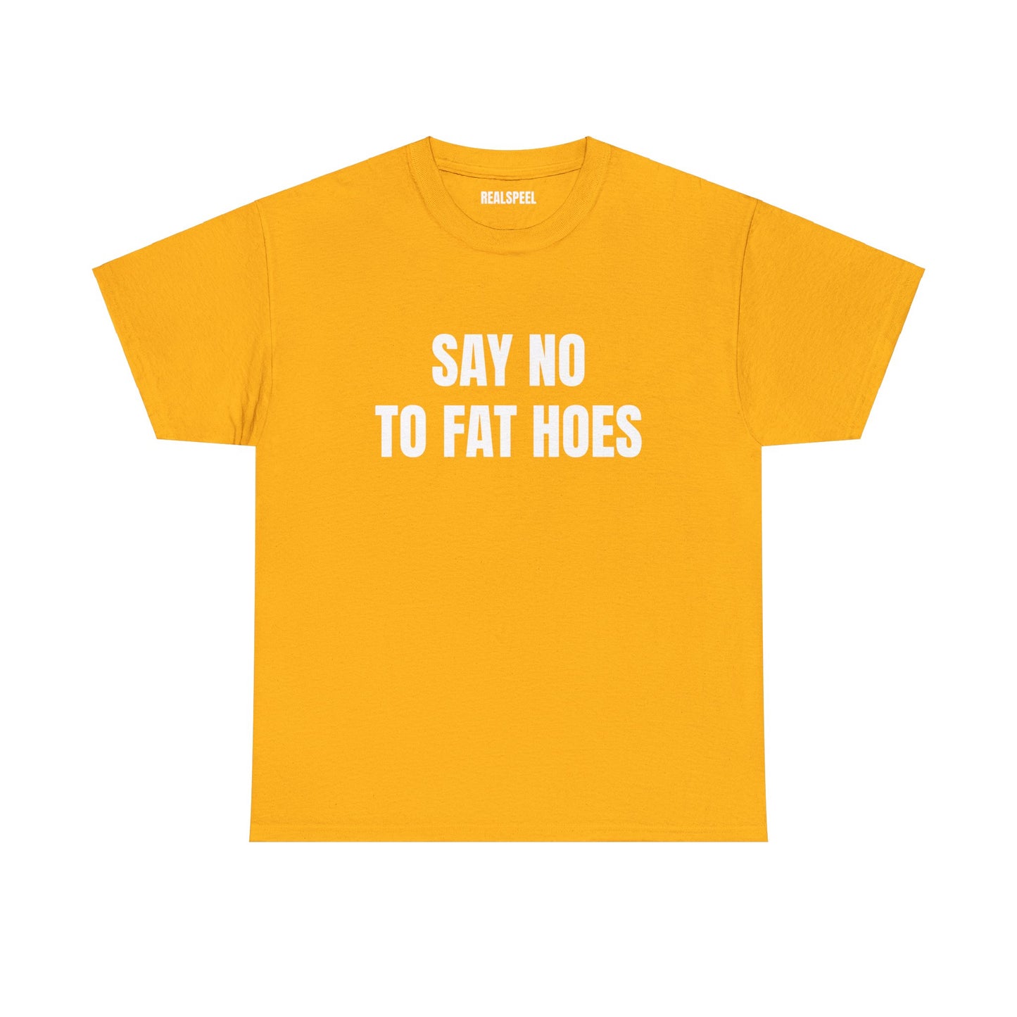 SAY NO TO FAT HOES T-SHIRT