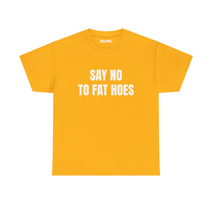 SAY NO TO FAT HOES T-SHIRT