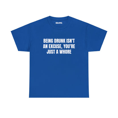 BEING DRUNK ISN'T AN EXCUSE T-SHIRT