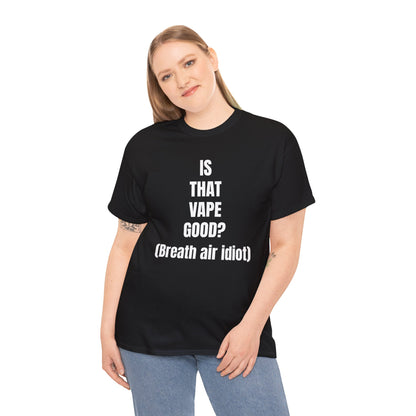 IS THAT VAPE GOOD T-SHIRT