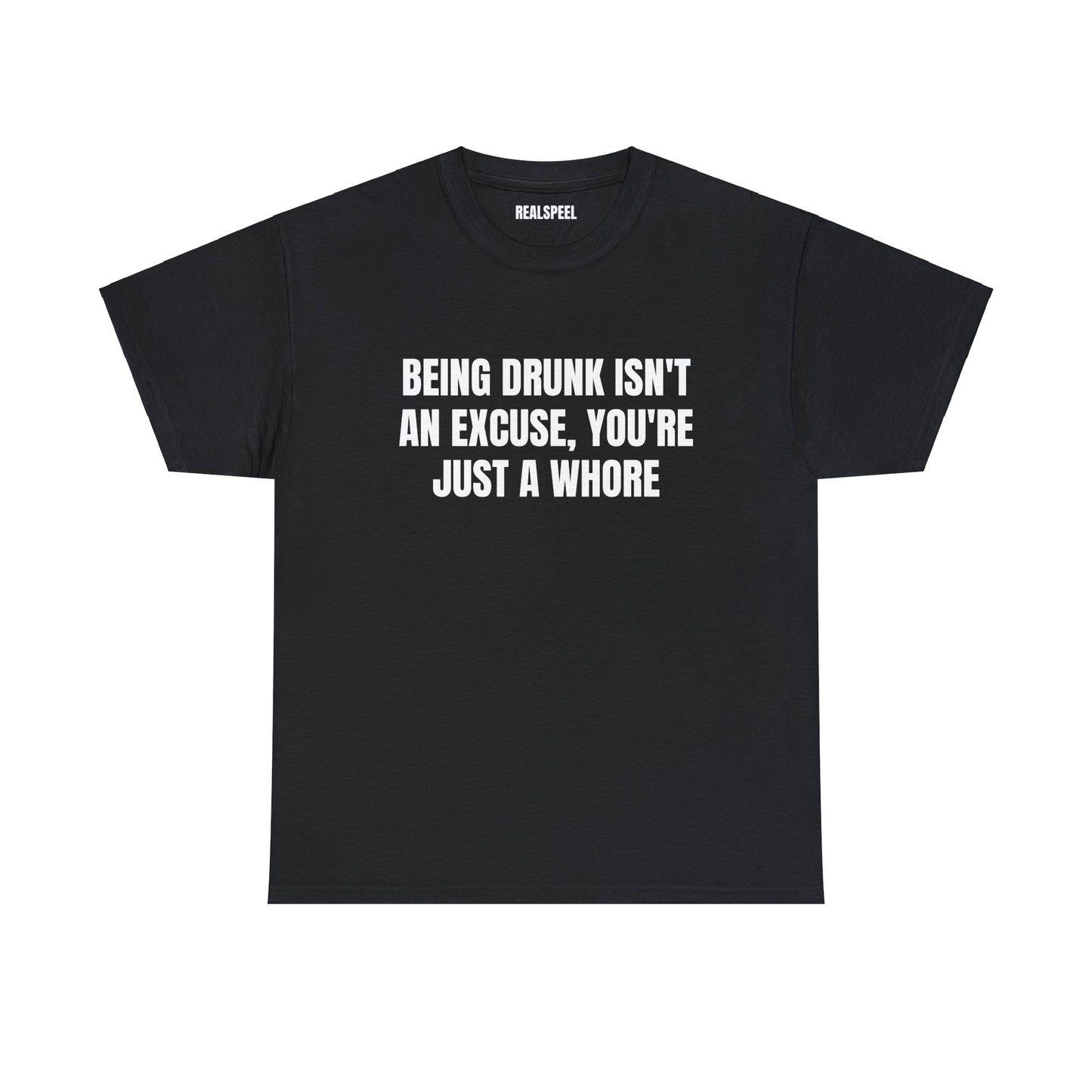 BEING DRUNK ISN'T AN EXCUSE T-SHIRT