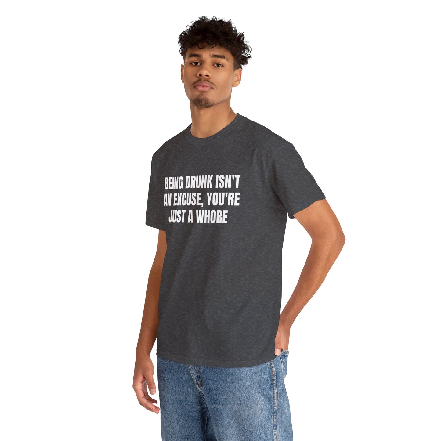 BEING DRUNK ISN'T AN EXCUSE T-SHIRT