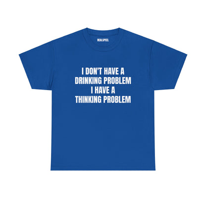 I DON'T HAVE A DRINKING PROBLEM T-SHIRT