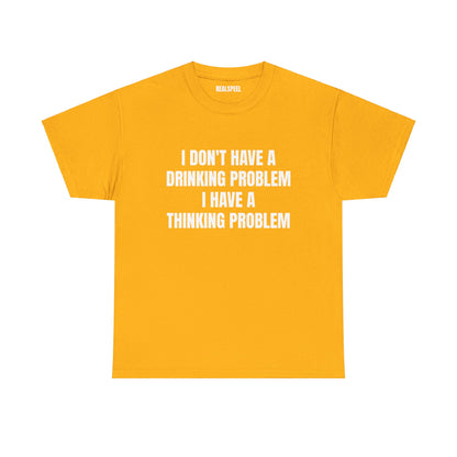 I DON'T HAVE A DRINKING PROBLEM T-SHIRT