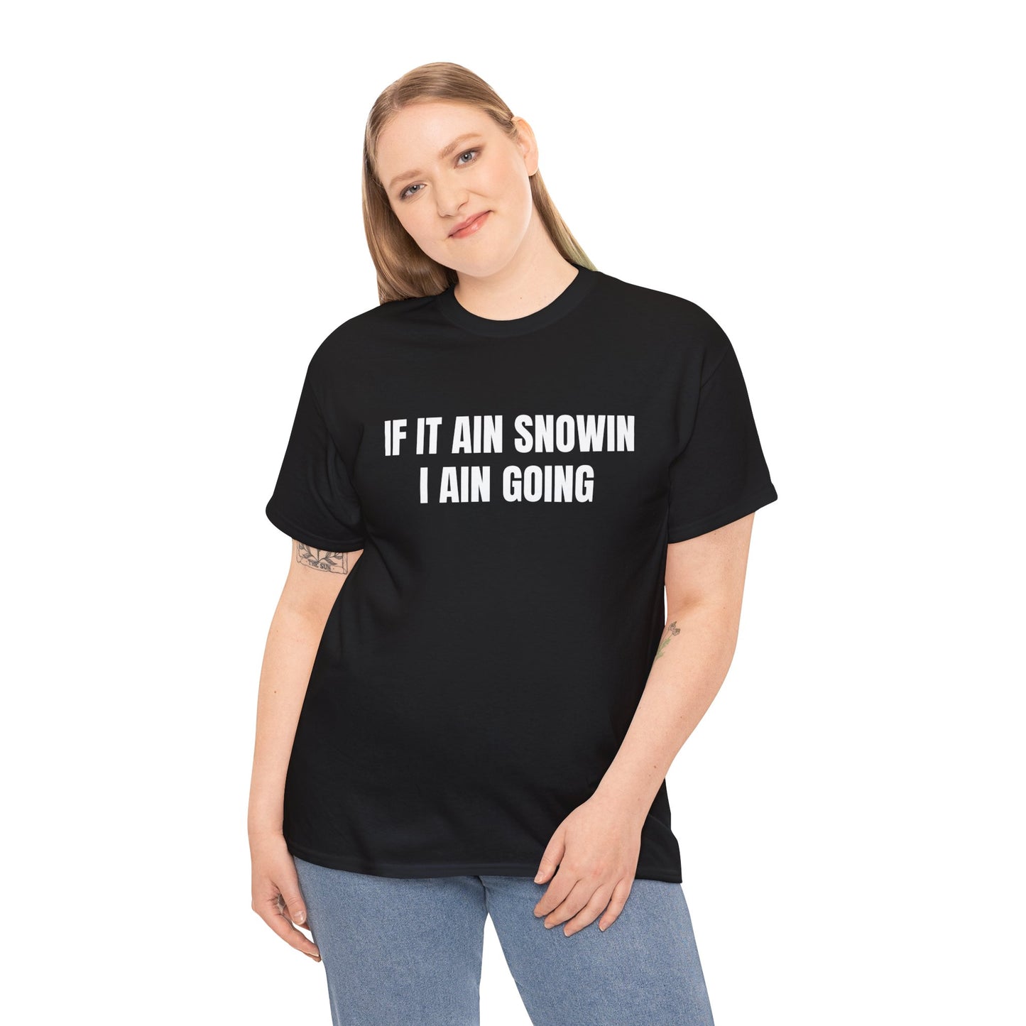 IF IT AIN SNOWIN I AIN GOIN T-SHIRT