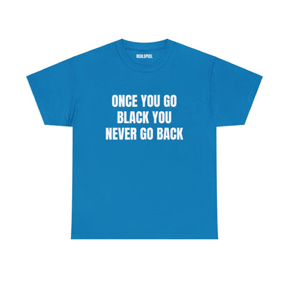 ONCE YOU GO BLACK T-SHIRT