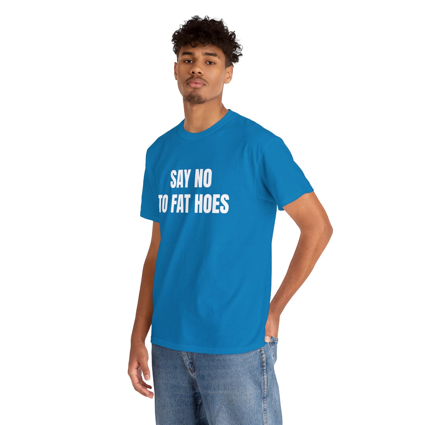 SAY NO TO FAT HOES T-SHIRT