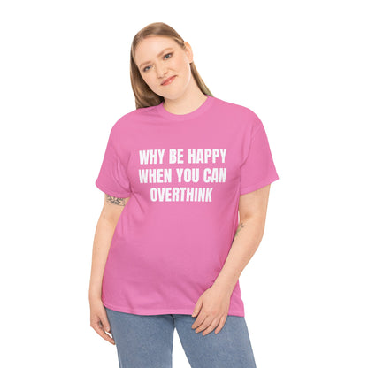 WHY BE HAPPY T-SHIRT