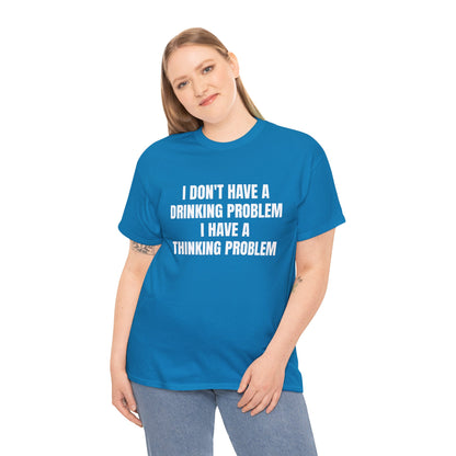 I DON'T HAVE A DRINKING PROBLEM T-SHIRT