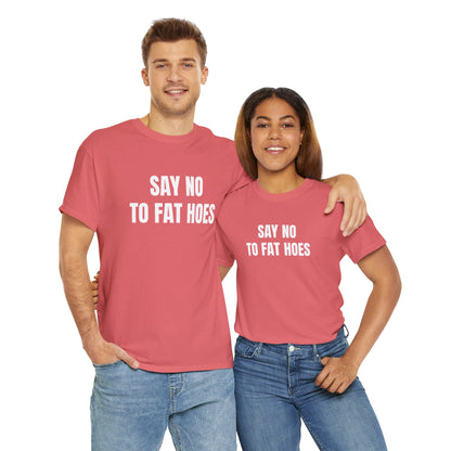 SAY NO TO FAT HOES T-SHIRT