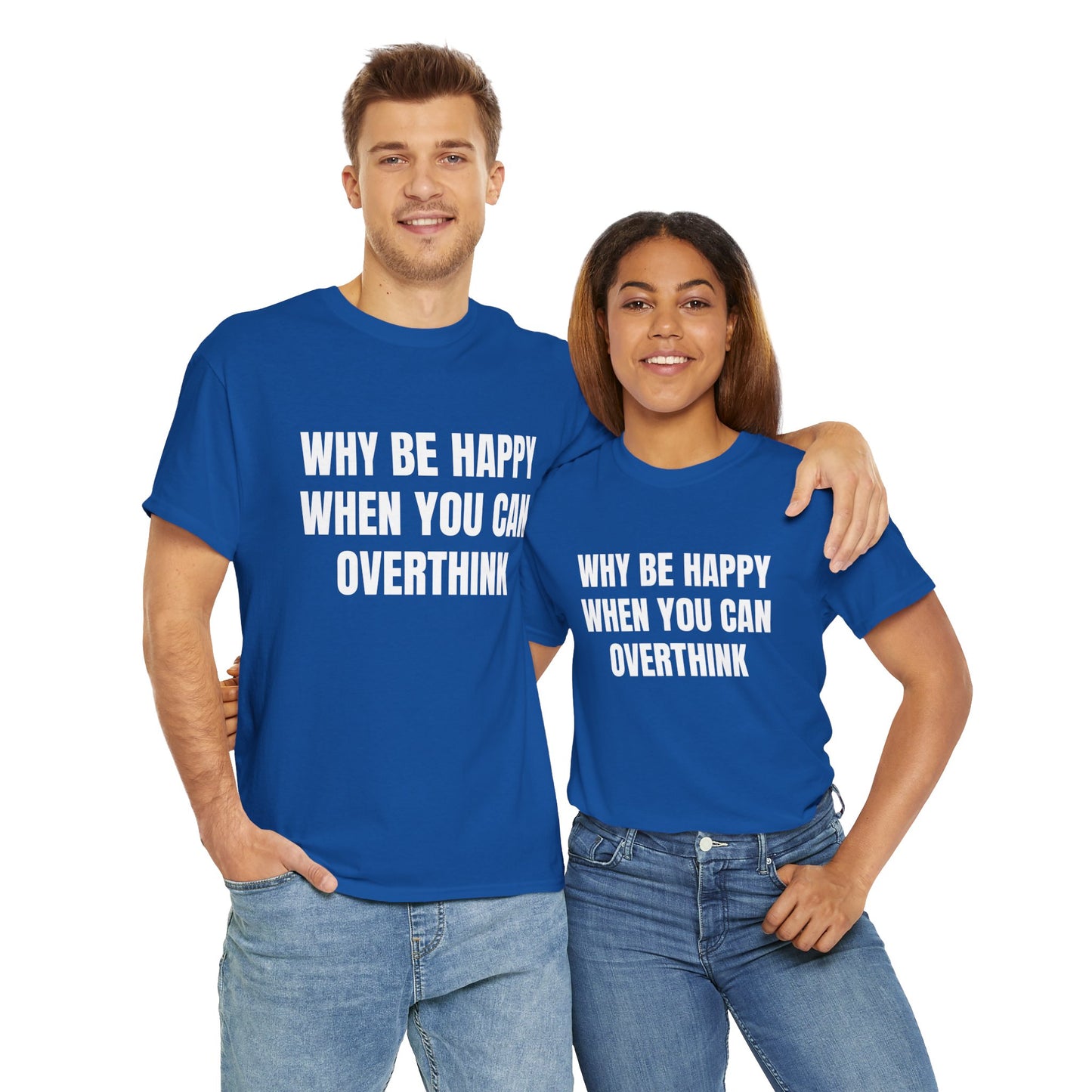 WHY BE HAPPY T-SHIRT