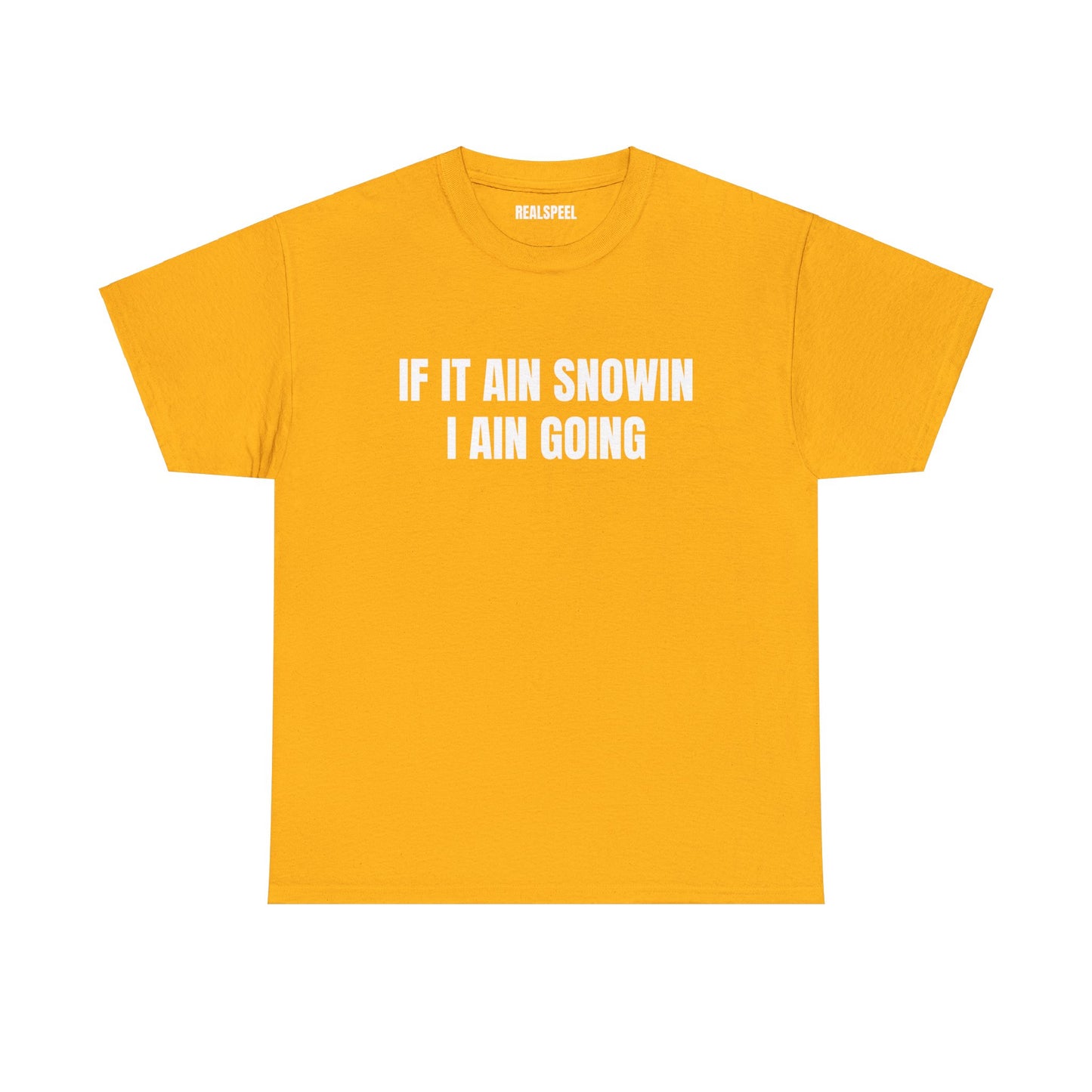 IF IT AIN SNOWIN I AIN GOIN T-SHIRT