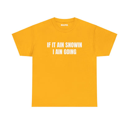 IF IT AIN SNOWIN I AIN GOIN T-SHIRT