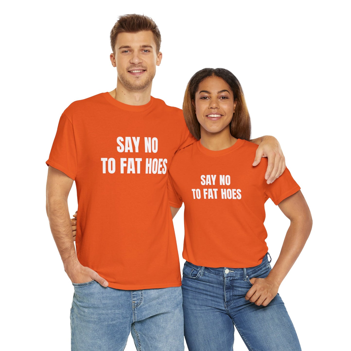 SAY NO TO FAT HOES T-SHIRT