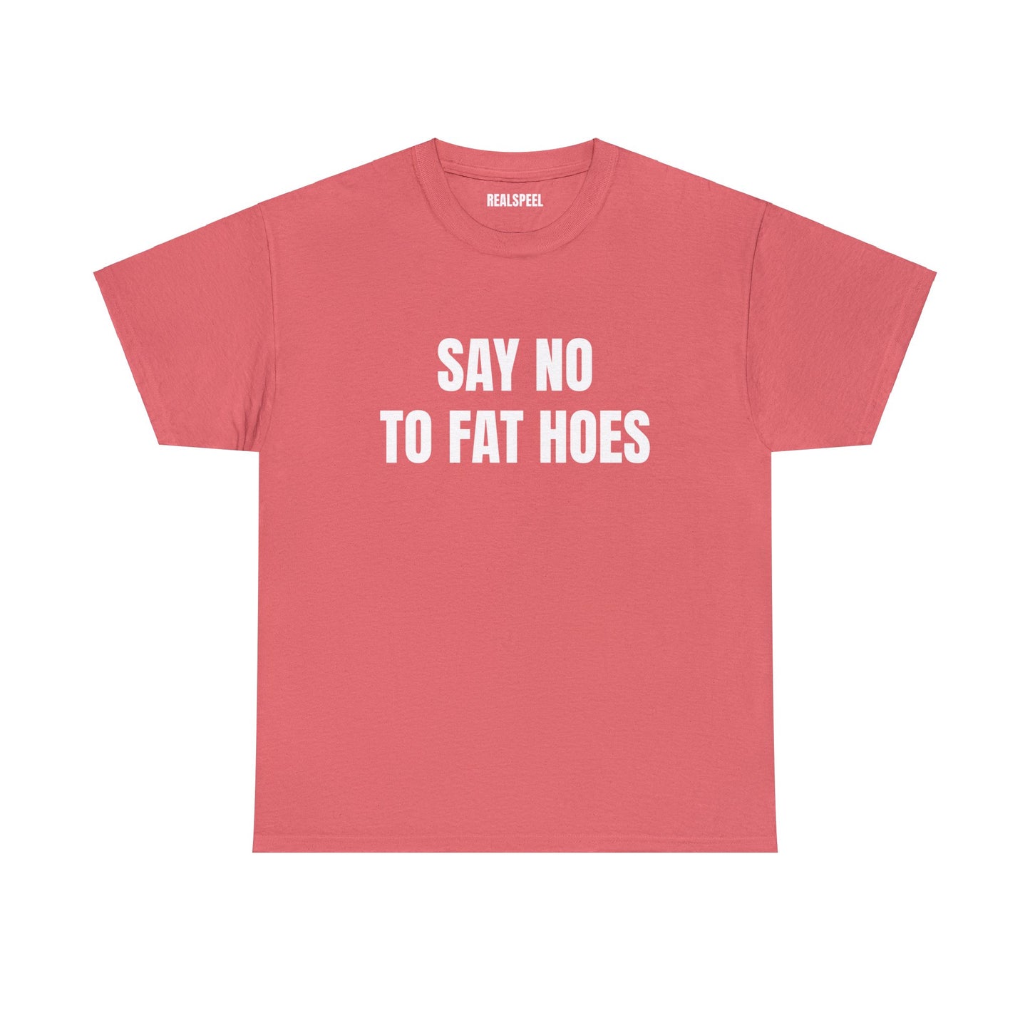 SAY NO TO FAT HOES T-SHIRT