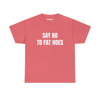 SAY NO TO FAT HOES T-SHIRT