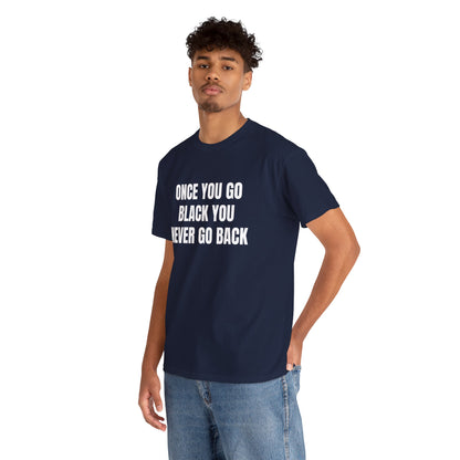 ONCE YOU GO BLACK T-SHIRT