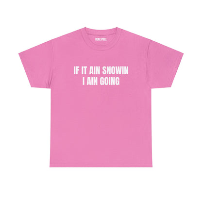 IF IT AIN SNOWIN I AIN GOIN T-SHIRT