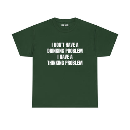 I DON'T HAVE A DRINKING PROBLEM T-SHIRT