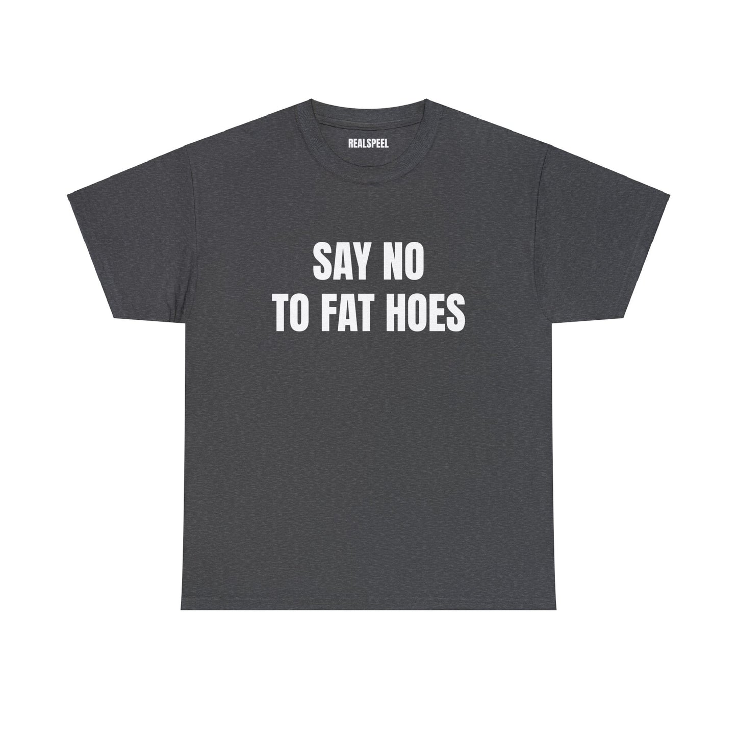 SAY NO TO FAT HOES T-SHIRT