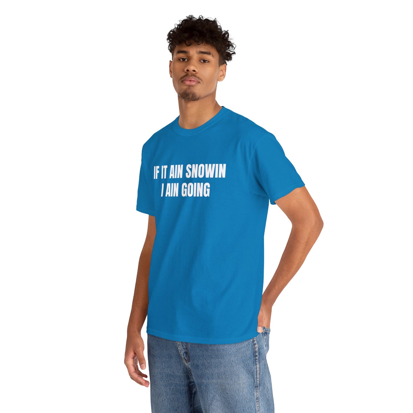 IF IT AIN SNOWIN I AIN GOIN T-SHIRT