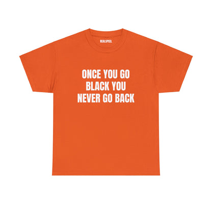 ONCE YOU GO BLACK T-SHIRT