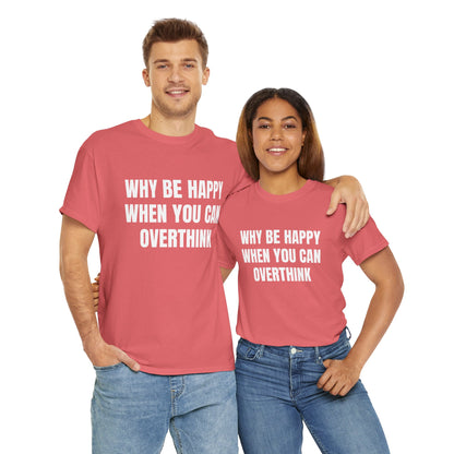 WHY BE HAPPY T-SHIRT