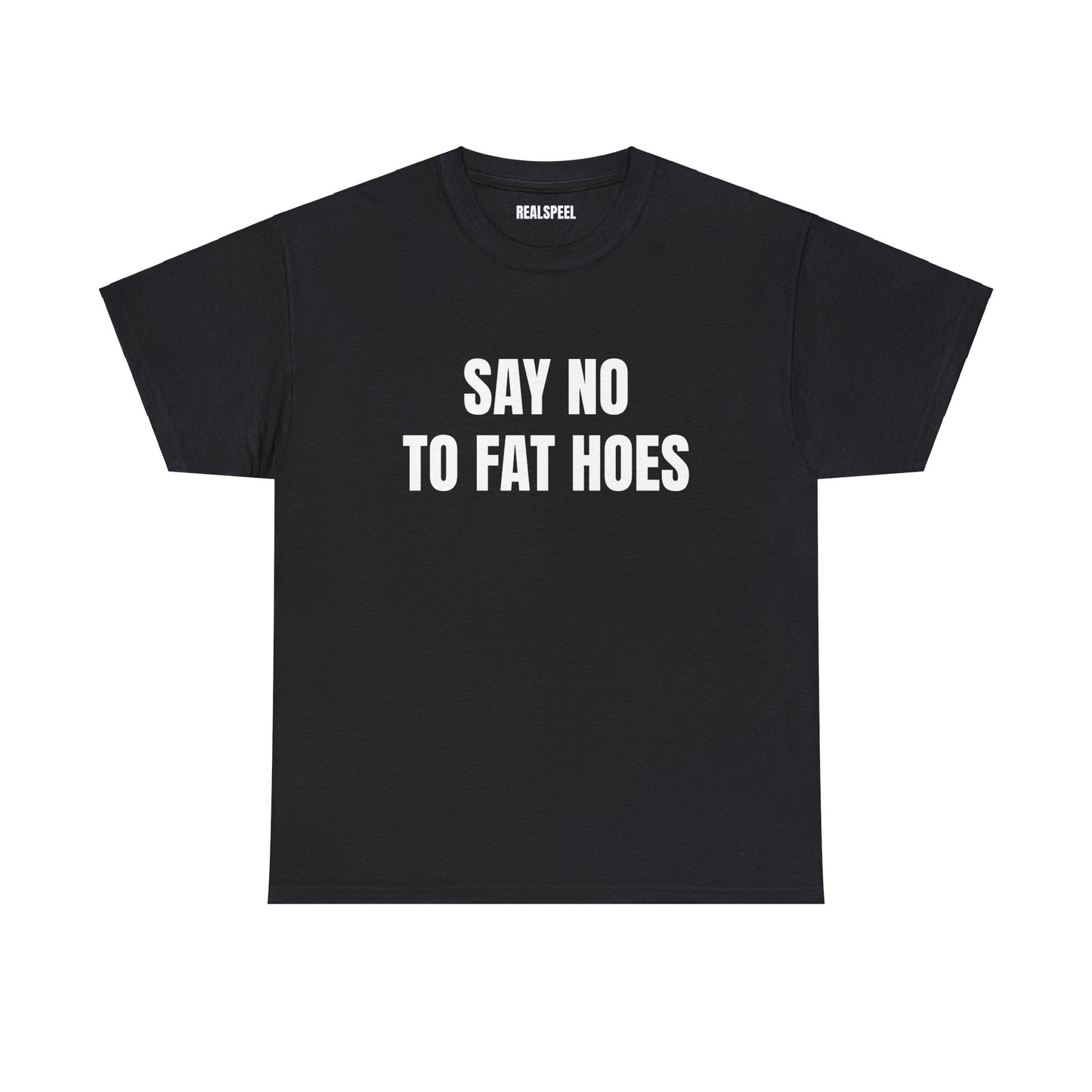 SAY NO TO FAT HOES T-SHIRT