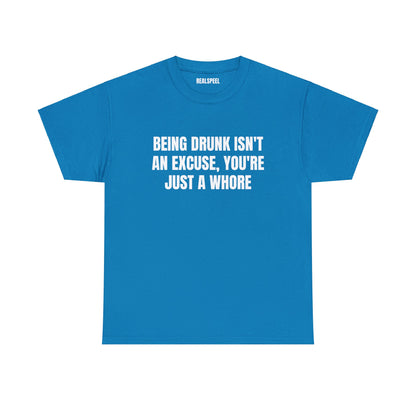 BEING DRUNK ISN'T AN EXCUSE T-SHIRT