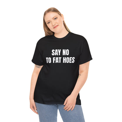 SAY NO TO FAT HOES T-SHIRT