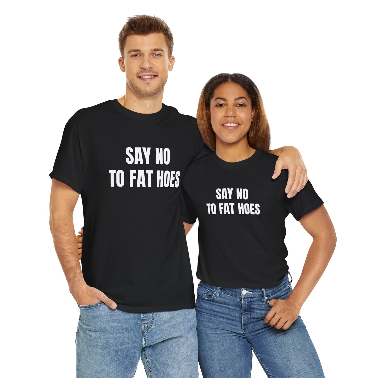 SAY NO TO FAT HOES T-SHIRT