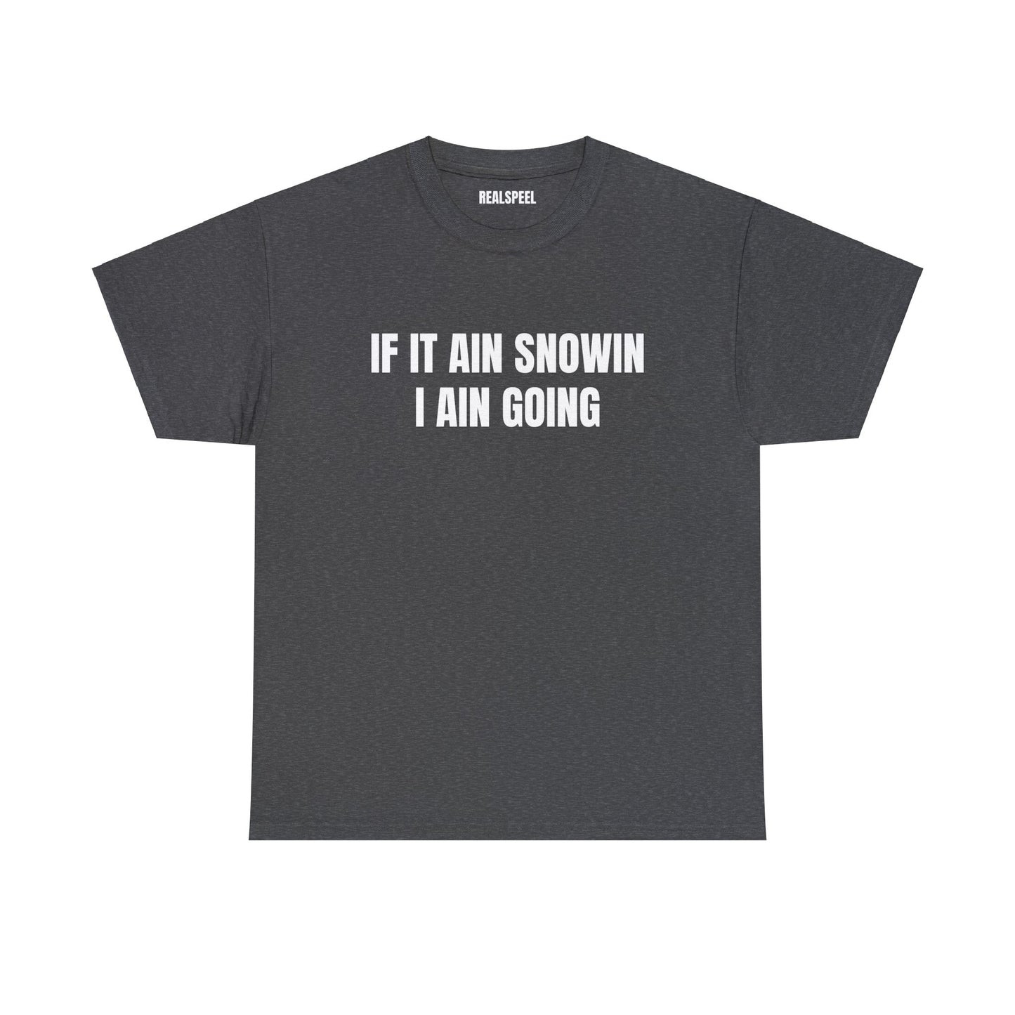 IF IT AIN SNOWIN I AIN GOIN T-SHIRT