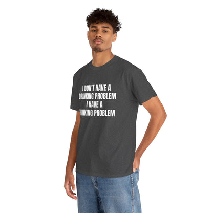 I DON'T HAVE A DRINKING PROBLEM T-SHIRT